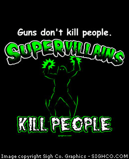 Guns don't kill people. Supervillains kill people.